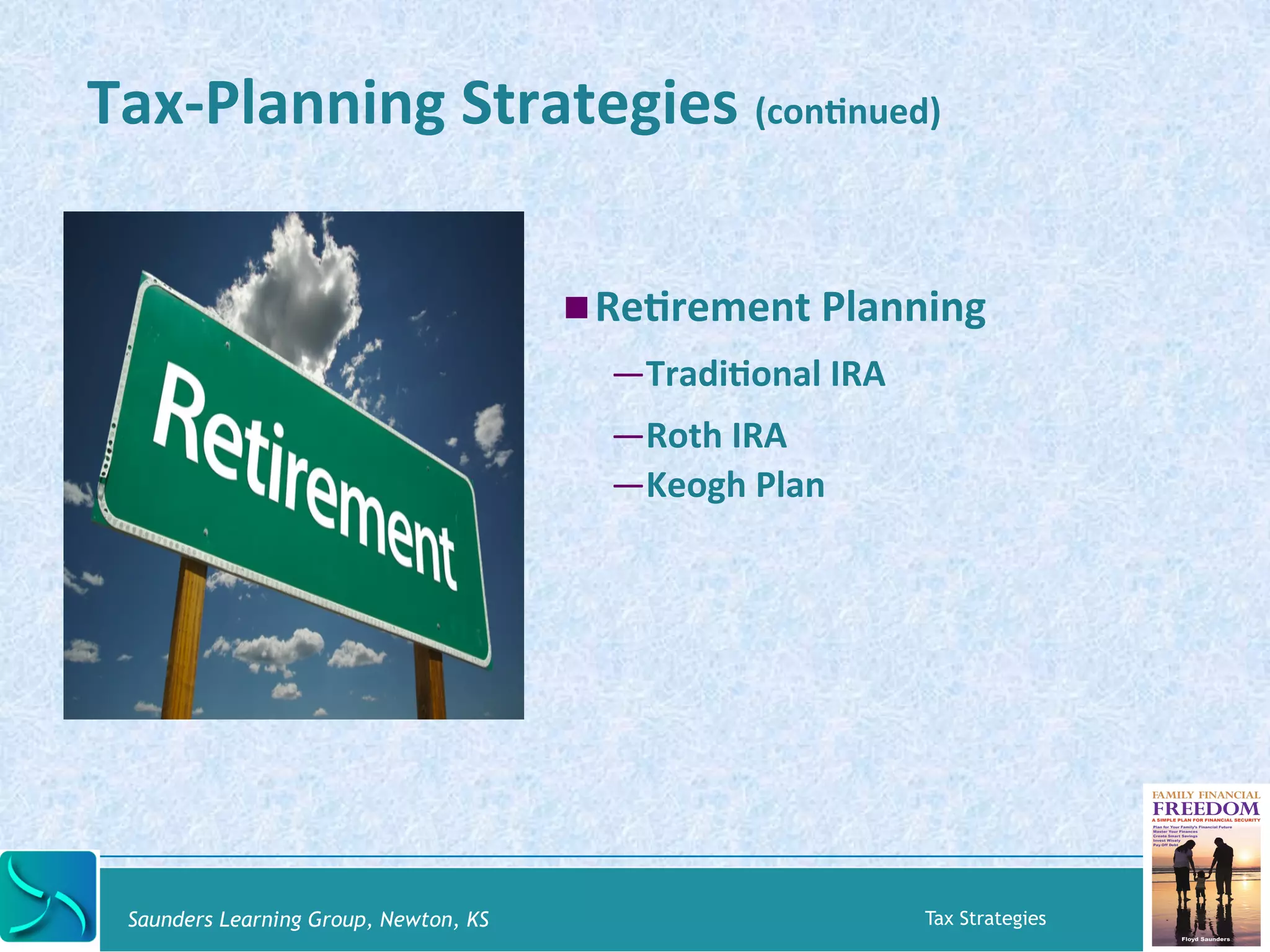 Tax-­‐Planning 
Strategies 
(conKnued) 
! ReKrement 
Planning 
— TradiKonal 
IRA 
— Roth 
IRA 
— Keogh 
Plan 
Saunders Learning Group, Newton, KS Tax Strategies 
 