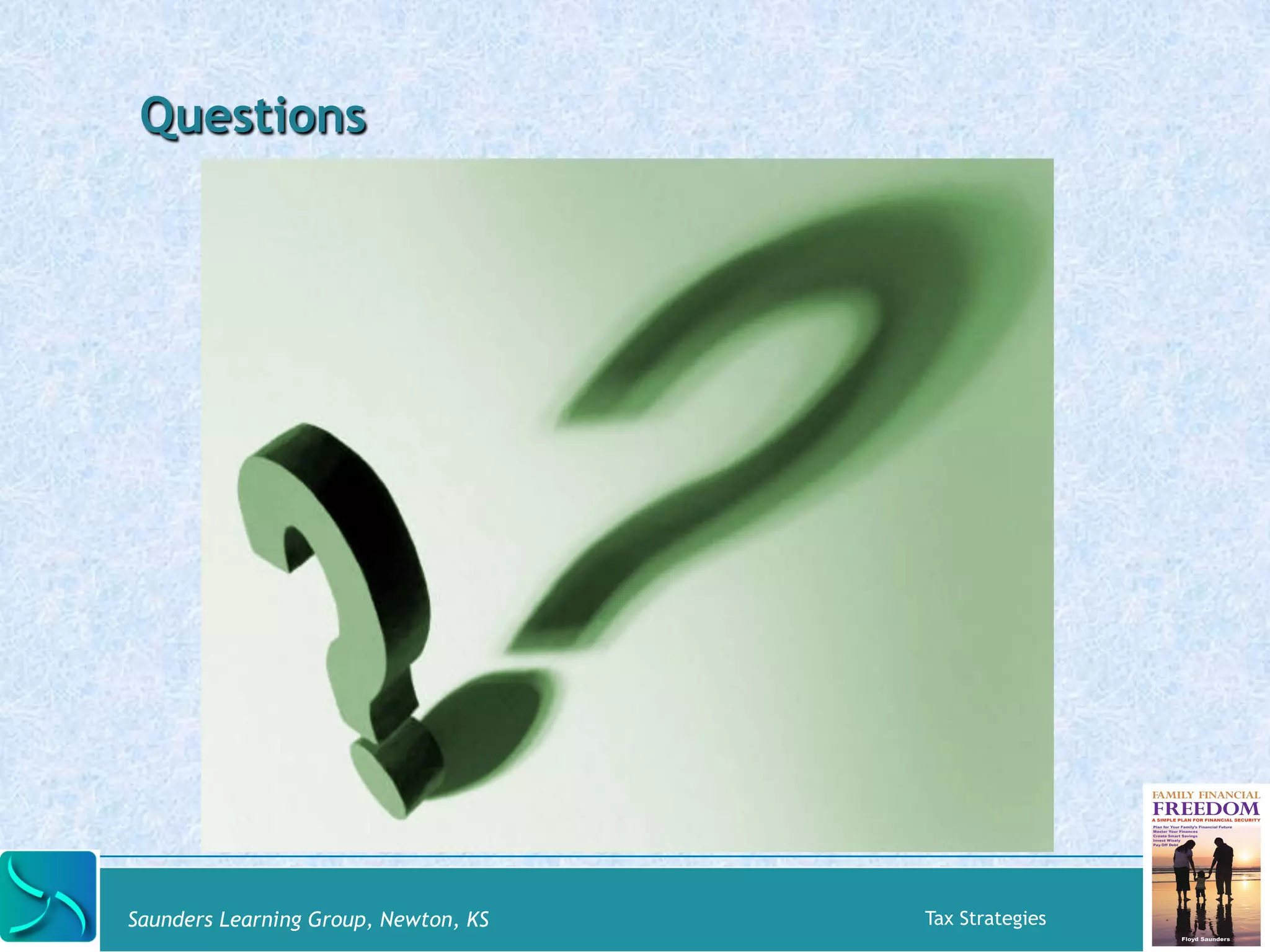 Questions 
Saunders Learning Group, Newton, KS Tax Strategies 
 