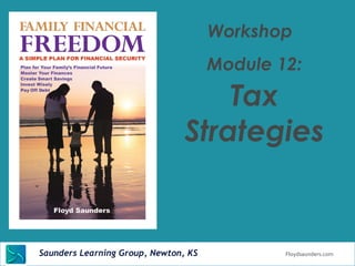 Workshop 
Module 12: 
Tax 
Strategies 
Saunders Learning Saunders Learnin gG Groruopu,p ,N eNwewtotno,n ,K SK S Floydsaunders.com 
 