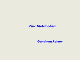 Zinc Metabolism
Gandham.Rajeev
 
