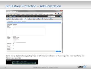 Git History Protection – Administration 
Gerrit Config-Option allows you to protect all Git repositories hosted by TeamFor...