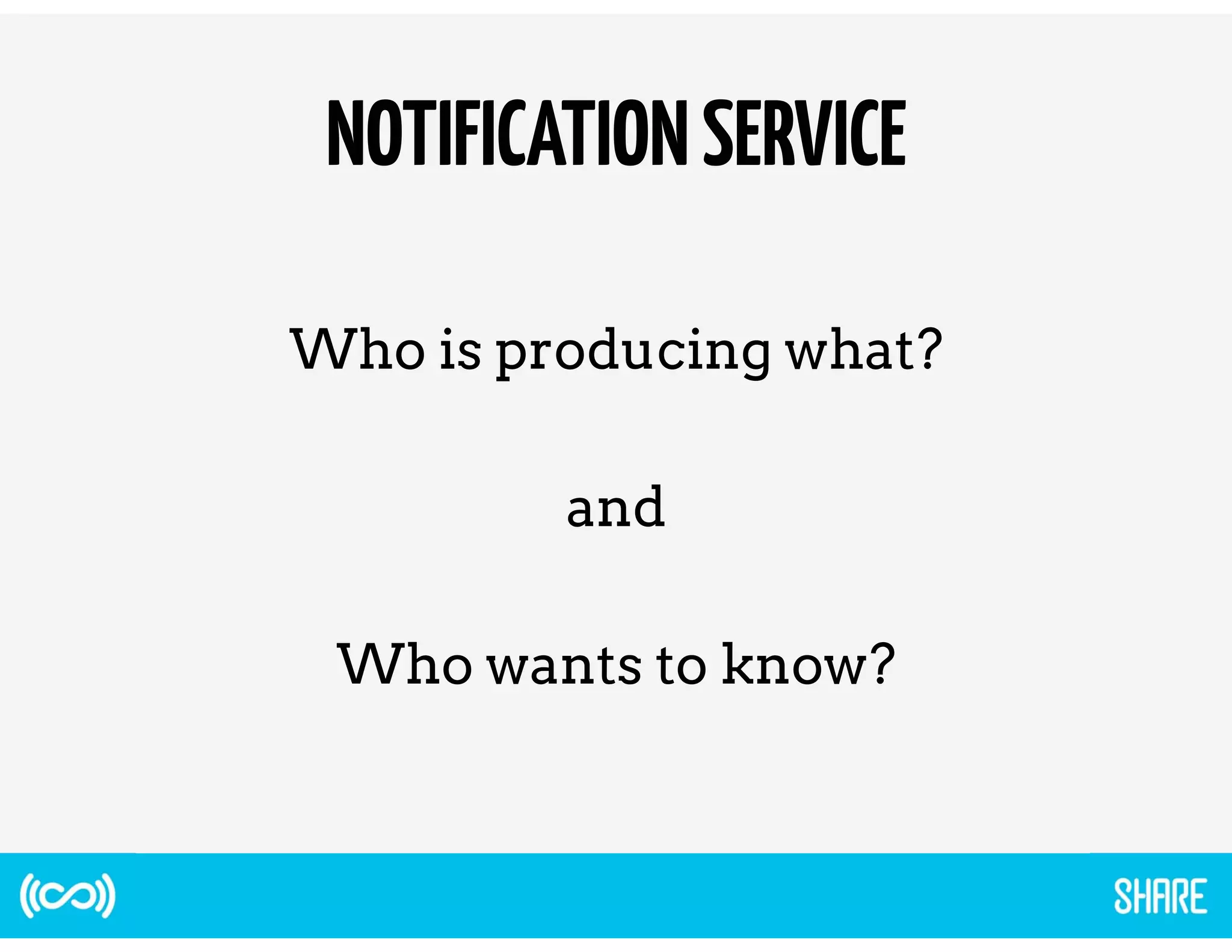 NOTIFICATION SERVICE 
Who is producing what? 
and 
Who wants to know? 
 