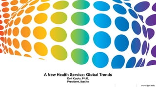 A New Health Service: Global Trends
Emi Kiyota, Ph.D.
President, Ibasho
 
