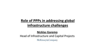 Nicklas Garemo
Head of Infrastructure and Capital Projects
Role of PPPs in addressing global
infrastructure challenges
 