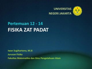 Pertemuan 12 - 14 FISIKA ZAT PADAT Iwan Sugihartono, M.Si Jurusan Fisika Fakultas Matematika dan Ilmu Pengetahuan Alam 