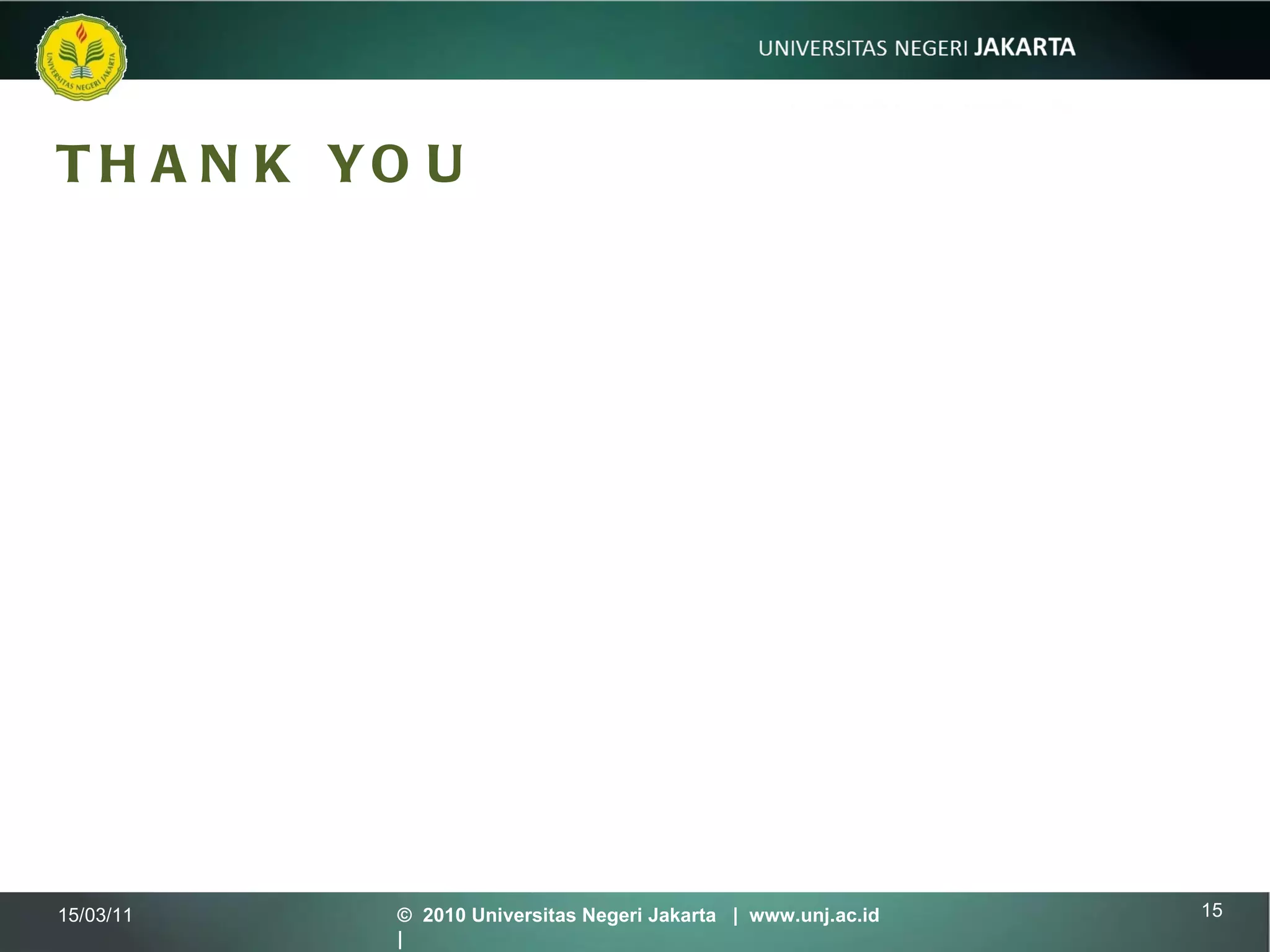 THANK YOU 15/03/11 ©  2010 Universitas Negeri Jakarta  |  www.unj.ac.id  | 