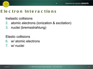 Electron Interactions <ul><ul><li>Inelastic collisions </li></ul></ul><ul><ul><li>atomic electrons (ionization & excitatio...