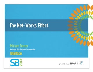 The Net-Works Effect
Miriam Turner
Assistant Vice President Co-Innovation
Interface
 