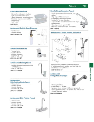741
HEADS&PUMPS
Faucets
Ambassador Deck Tap
Trinidad series
Polished chrome
Ceramic disc valve.
H: 2-7/8" x D: 4-3/8"
AMB 133-0211-CP
Ambassador Folding Faucet
Polished chrome w/compression valve
H: 6-3/4" x W: 3-1/2"
AMB 133-0208-CP
Camco Mini Dish Rack
Fits smaller sinks, and is sized just
right for limited counter space
Sloped drainer tray keeps counters dry
Drain tray snaps on top of rack for
handy storage
9.25" x 11.5"
CAM 43511
Ambassador Built-In Soap Dispenser
Polished chrome
AMB 130-0011-CP
Single Operation Faucet
Single operation faucet has a smooth, easy
motion
High impact ABS construction
Rotates 360° in three directions
pump systems
Operating pressure up to 87 PSI
Operating temperatures up to 176°F (80°C)
SHR 9400910
Ambassador
Elite Folding Single Faucet
Trinidad series
Polished chrome
Ceramic disc valve
H: 7-5/8" x W: 4-1/4"
AMB 133-0209-CP
Ambassador Elite Folding Faucet
Trinidad series
Polished chrome
Ceramic disc valve
H: 7-5/8" x W: 7-1/4"
AMB 133-0210-CP
Ambassador Chrome Shower & Slide Bar
Polished chrome with 8 function hand-held sprayer,
90° solid brass elbow, 6' stainless steel hose, soap tray
and a 1/4-turn cam lock bracket.
AMB 135-0000-CP
Ambassador
Galley Mixer w/Sprayer
Chrome plated brass
Connections: 1/2” NPS-M
Spray and stream settings with lock-on spray mode
Swivel spout with a 4’ (1.2 m) stainless steel pull-out hose
Ceramic disc valve system
AMB 132-0003-CP
 