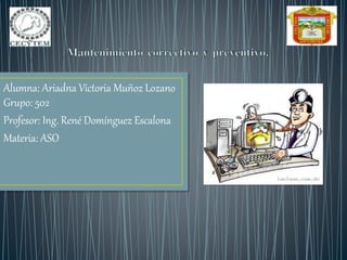 Alumna: Ariadna Victoria Muñoz Lozano
Grupo: 502
Profesor: Ing. René Domínguez Escalona
Materia: ASO
 