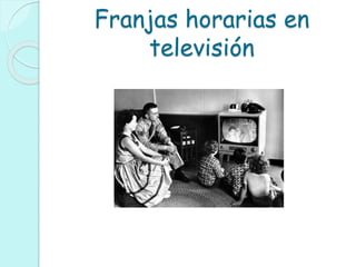 Franjas horarias en
televisión
 