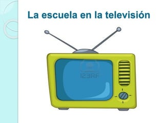 La escuela en la televisión
 