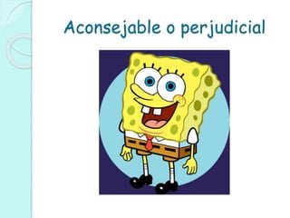 Aconsejable o perjudicial
 