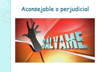 Aconsejable o perjudicial
 