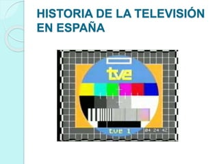 HISTORIA DE LA TELEVISIÓN
EN ESPAÑA
 