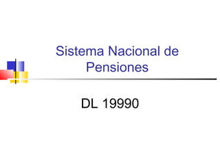 Sistema Nacional de
Pensiones
DL 19990
 