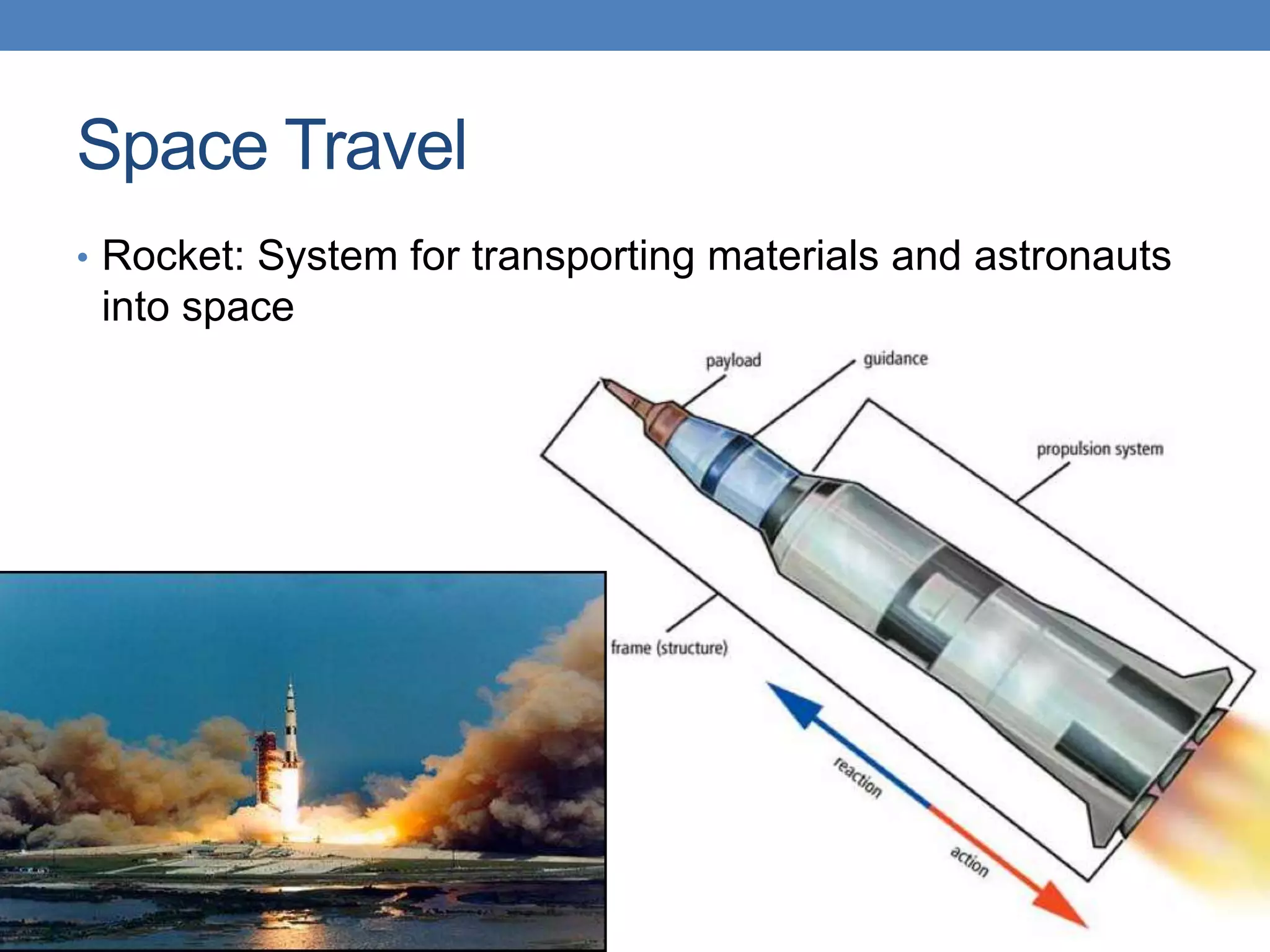 Space Travel
• Rocket: System for transporting materials and astronauts
into space
 