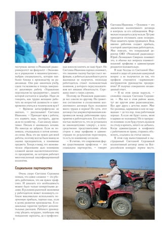 поступила заочно в Рязанский радио-
университет на факультет «Экономи-
ка и управление в машиностроении»,
выбрав специальность, которая наи-
более близка к производству на ра-
диозаводе. Она уже закончила учебу,
сдала госэкзамены и теперь заверша-
ет дипломную работу «Управление
персоналом на предприятии», защита
которой состоится в декабре. Надо ли
говорить, как трудно женщине рабо-
тать на непростой должности и одно-
временно учиться в техническом вузе?
– Времени катастрофически не
хватало, – рассказывает Светлана
Ивановна. – Приходит муж с работы,
его кормить надо, постирать, другие
дела по хозяйству... Сын школу закан-
чивал. Писала и занималась ночами.
Но никогда не зубрила. Если не по-
нимала, откладывала и потом начина-
ла снова. Ведь это же нужно для моей
работы, поэтому всегда была важна не
оценка преподавателя, а понимание
предмета. Теперь я вижу, что экономи-
ческое образование дало понимание
сложной жизни высокотехнологично-
го предприятия, на котором работает
многочисленный квалифицированный
коллектив.
Социальное партнерство
Очень скоро Светлана Сережина
поняла, что самое сложное – это убе-
дить работников, что им нужен проф­
союз. И доказать его необходимость
можно было только конкретными де-
лами. В условиях рыночной экономики
у работодателя может возникнуть со-
блазн максимально использовать по-
лученную прибыль, хорошо еще, если
в целях развития производства. А со-
циальные гарантии требуют дополни-
тельных расходов. Рабочего руковод-
ству убедить нетрудно, пообещав ему
повышение зарплаты, да и профсоюз-
ных взносов платить не надо будет. Но
Светлана Ивановна хорошо понимает,
что лишнюю тысячу быстро съест ин-
фляция, а добиться дальнейшего роста
жалованья не получится, поскольку
работодатель станет полновластным
хозяином, у которого перед коллекти-
вом нет никаких обязательств. Сере-
жина знает о таких случаях.
Поэтому на Рязанском радиозаво-
де все совсем по-другому. На грамот-
ное составление и согласование кол-
лективного договора было положено
много трудов и нервов! По сути, этот
договор стал документированным ком-
промиссом между работниками пред-
приятия и работодателем. Его особен-
ностью является то, что он установлен
не законодателями «сверху», а непо-
средственно представителями обеих
сторон в лице профкома и админи-
страции по результатам переговоров,
то есть по взаимному согласию.
– Я считаю, что современная фор-
ма существования профсоюза – это
социальное партнерство, – говорит
Светлана Ивановна. – Основное – это
заключение коллективного договора
и контроль за его соблюдением. Фор-
мальноподходитькделунельзя.Тутуже
приходится отстаивать свою позицию.
Надо защитить права трудящихся. Ведь
именно работник создает прибыль,
в которой заинтересован работодатель.
Мне повезло, что генеральный ди-
ректор ОАО «Рязанский радиозавод»
Юрий Леонидович Смирнов понимает
это, и обычно все вопросы взаимоот-
ношений профкома и администрации
решаются положительно.
В ходе беседы со Светланой Ива-
новной я задал ей довольно каверзный
вопрос: а не получается ли так, что
профком становится «карманным»
инструментом руководства предпри-
ятия? И получил совершенно неожи-
данный ответ.
– Я на этом заводе выросла, –
спокойно сказала Светлана Сережи-
на. – Мы все в этом районе жили,
тут же кругом дома радиозаводские.
Все друг друга с детства знают. Мне
без разницы, карманная я или не кар-
манная – до тех пор, пока работникам
хорошо. А если им будет плохо, меня
в карман не положишь! Но я прекрас-
но понимаю: если буду стучать кулаком
по столу и кричать, ничего не добьюсь.
Когда администрация в конфликте
с работником не права, стараюсь объ-
яснить, ссылаясь на статьи закона.
В этом году выпестованный и вы-
страданный Светланой Сережиной
коллективный договор занял на Все-
российском конкурсе первое место.
6
 
