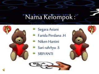 Segara Asiani
Farida Perdana .H.
Niken Hartini
Sari rahAyu .S
SRIYANTI
Nama Kelompok :
 