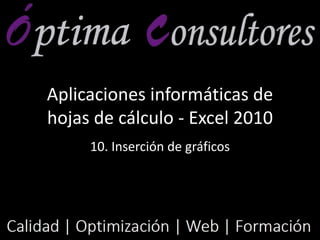Aplicaciones informáticas de
hojas de cálculo - Excel 2010
10. Inserción de gráficos
 