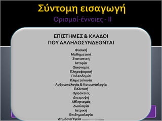 Ορισμοί-έννοιες - ΙΙ
Φυσική Γεωγραφία
Ανθρωπογεωγραφία /
Χωροταξία
Βιογεωγραφία Πολιτική Γεωγραφία
ΧΑΡΤΟΓΡΑΦΙΑ ΚΑΙ ΓΕΩ-ΠΛΗΡΟΦΟΡΙΚΗ
ΕΠΙΣΤΗΜΕΣ & ΚΛΑΔΟΙ
ΠΟΥ ΑΛΛΗΛΟΣΥΝΔΕΟΝΤΑΙ
Φυσική
Μαθηματικά
Στατιστική
Ιστορία
Οικονομία
Πληροφορική
Πολεοδομία
Κλιματολογία
Ανθρωπολογία & Κοινωνιολογία
Πολιτική
Θρησκείες
Διατροφή
Αθλητισμός
Ζωολογία
Ιατρική
Επιδημιολογία
ΔημόσιαΥγεία …………………
 
