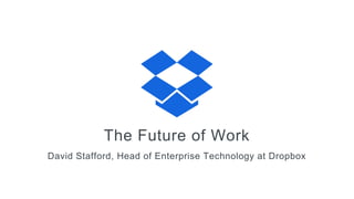 David Stafford, Head of Enterprise Technology at Dropbox
The Future of Work
 