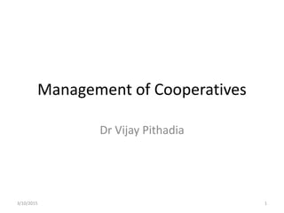 Management of Cooperatives
Dr Vijay Pithadia
3/10/2015 1
 