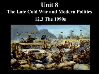 12.3 The 1990s
Unit 8
The Late Cold War and Modern Politics
 
