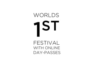WORLDS
1ST
FESTIVAL
WITH ONLINE
DAY-PASSES