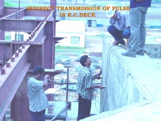 INDIRECT TRANSMISSION OF PULSE
IN R.C.DECK
 