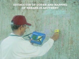 ESTIMATION OF COVER AND MAPPING
OF REBARS IN ABUTMENT
 