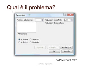Da PowerPoint 2007
Qual è il problema?
R.Polillo - Aprile 2015
18
 