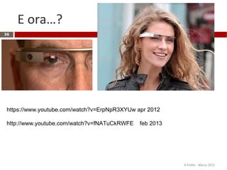 E ora…?
https://www.youtube.com/watch?v=ErpNpR3XYUw apr 2012
http://www.youtube.com/watch?v=fNATuCkRWFE feb 2013
R.Polillo - Marzo 2015
36
 