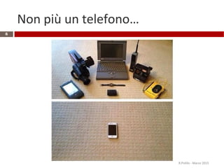 Non più un telefono…
R.Polillo - Marzo 2015
6
 