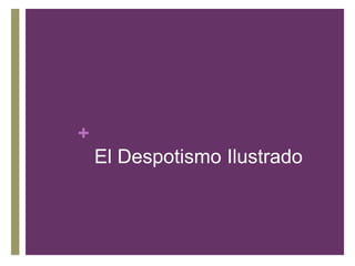 +
El Despotismo Ilustrado
 