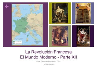 +
La Revolución Francesa
El Mundo Moderno - Parte XII
Prof. Germán Alejandro Díaz
Humanidades
 