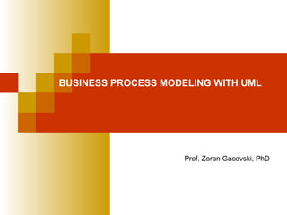 BUSINESS PROCESS MODELING WITH UML
Prof. Zoran Gacovski, PhD
 