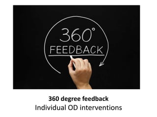360 degree feedback
Individual OD interventions
 