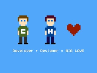 Developer + Designer = BIG LOVE
 