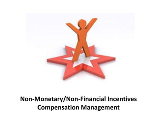 Non-Monetary/Non-Financial Incentives
Compensation Management
 