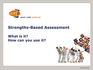 www.cut-e.com
Strengths-Based Assessment
What is it?
How can you use it?
 