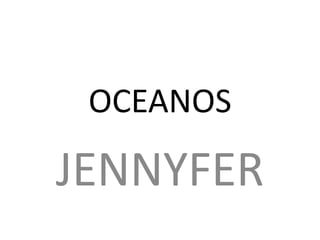 OCEANOS
JENNYFER
 