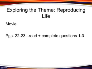 Exploring the Theme: Reproducing
Life
Movie
Pgs. 22-23 –read + complete questions 1-3
 