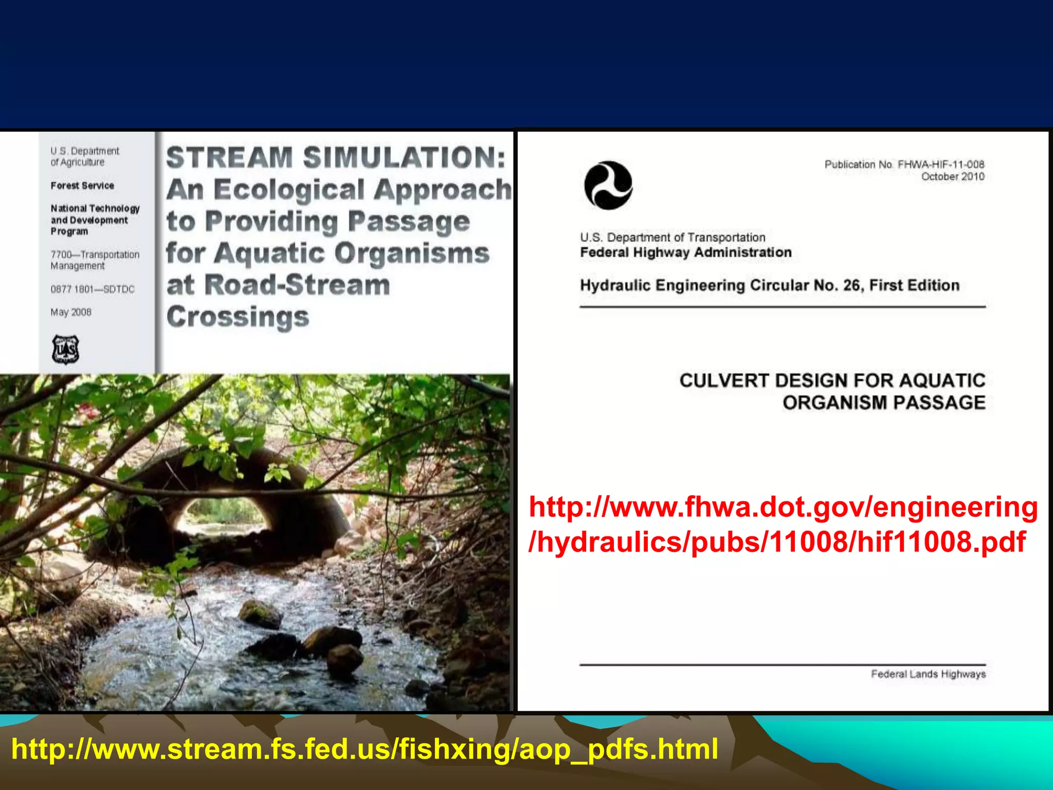 http://www.stream.fs.fed.us/fishxing/aop_pdfs.html
http://www.fhwa.dot.gov/engineering/
hydraulics/pubs/11008/hif11008.pdf
http://www.fhwa.dot.gov/engineering
/hydraulics/pubs/11008/hif11008.pdf
 