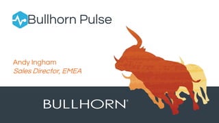 Bullhorn Pulse
Andy Ingham
Sales Director, EMEA
 