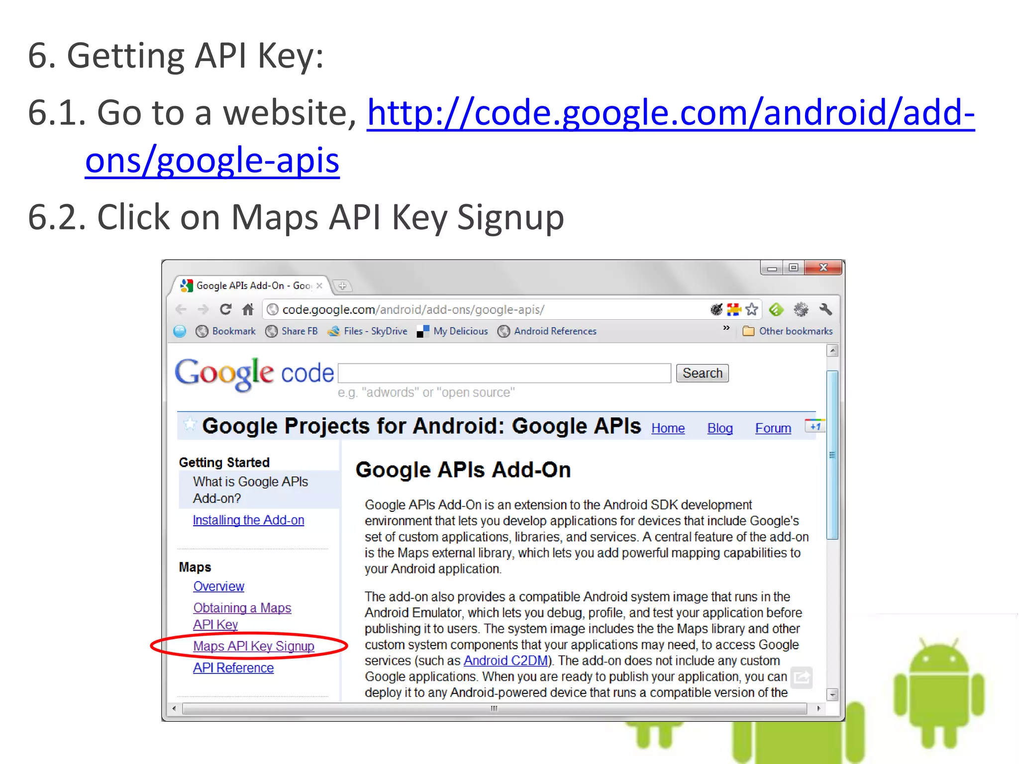 6. Getting API Key:
6.1. Go to a website, http://code.google.com/android/add-
ons/google-apis
6.2. Click on Maps API Key Signup
 