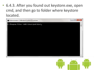• 6.4.3. After you found out keystore.exe, open
cmd, and then go to folder where keystore
located.
 