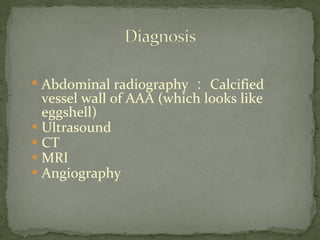 
Abdominal radiography ： Calcified
vessel wall of AAA (which looks like
eggshell)
 Ultrasound
 CT
 MRI
 Angiography
 