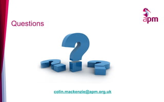 Questions
colin.mackenzie@apm.org.uk
 