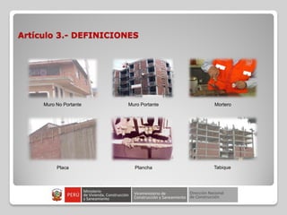 Artículo 3.- DEFINICIONES
Muro No Portante Muro Portante Mortero
Placa Plancha Tabique
 